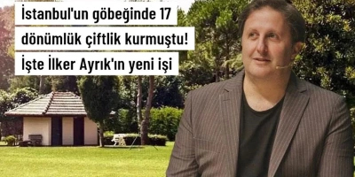 17 DÖNÜMLÜK ÇİFTLİK KURAN İLKER AYRIK, YENİ İŞİNİ ANLATTI