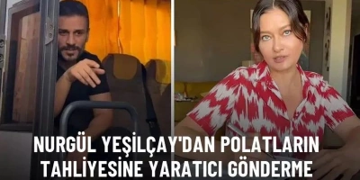 NURGÜL YEŞİLÇAY’DAN POLATLARIN TAHLİYESİNE YARATICI GÖNDERME