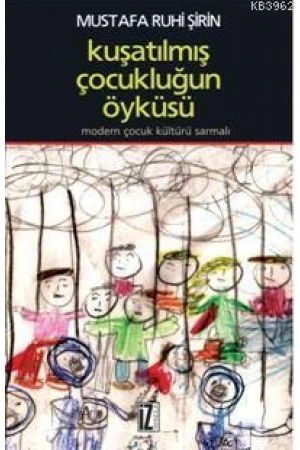 Kuşatılmış Çocukluğun Öyküsü; Modern Çocuk Kültürü Sarmalı