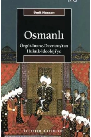 Osmanlı; Örgüt - İnanç - Davranıştan Hukuk - İdeolojiye