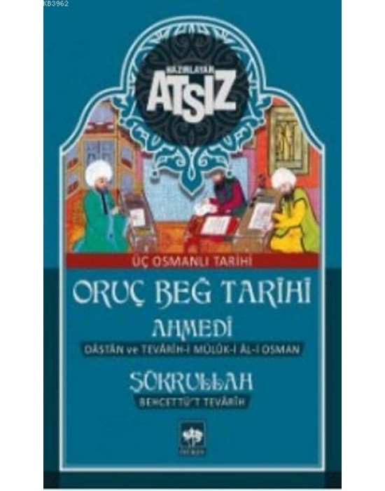 Oruç Beğ Tarihi - Ahmedi - Şükrullah: Üç Osmanlı Tarihi