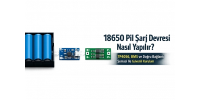 18650 Pil Şarj Devresi Nasıl Yapılır? TP4056, BMS ve Doğru Bağlantı Şeması ile Güvenli Kurulum