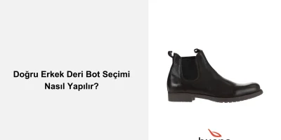 Doğru Erkek Deri Bot Seçimi Nasıl Yapılır?