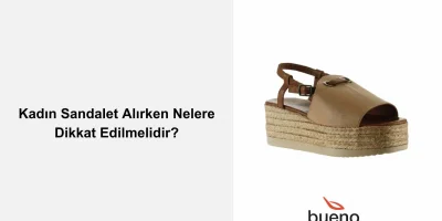 Kadın Sandalet Alırken Nelere Dikkat Edilmelidir?