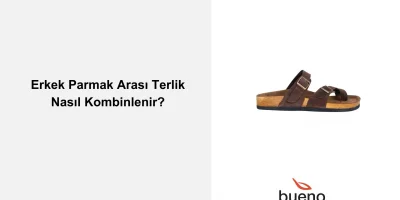 Erkek Parmak Arası Terlik Nasıl Kombinlenir?