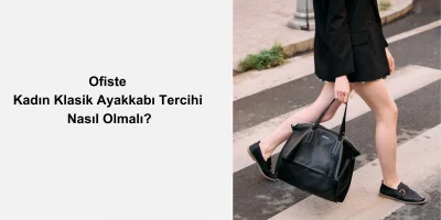 Ofiste Kadın Klasik Ayakkabı Tercihi Nasıl Olmalı?