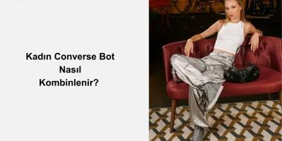 Converse Kadın Bot Nasıl Kombinlenir?