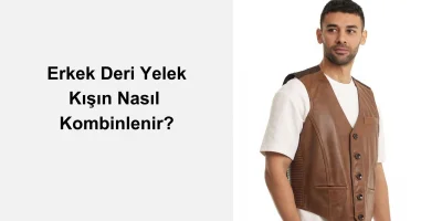 Erkek Deri Yelek Kışın Nasıl Kombinlenir?