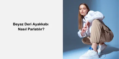 Beyaz Deri Ayakkabı Nasıl Parlatılır?