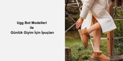 Ugg Bot Modelleri ile Günlük Giyim İçin İpuçları