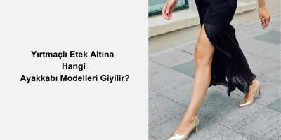 Yırtmaçlı Etek Altına Hangi Ayakkabı Modelleri Giyilir?