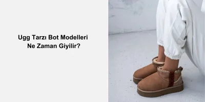Ugg Tarzı Bot Modelleri Ne Zaman Giyilir?