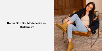 Kadın Düz Bot Modelleri Nasıl Kullanılır?