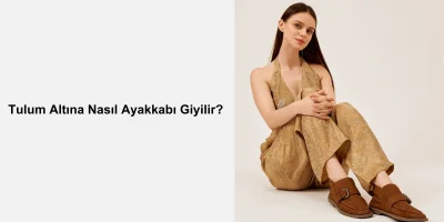 Tulum Altına Nasıl Ayakkabı Giyilir?
