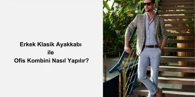 Erkek Klasik Ayakkabı ile Ofis Kombini Nasıl Yapılır?