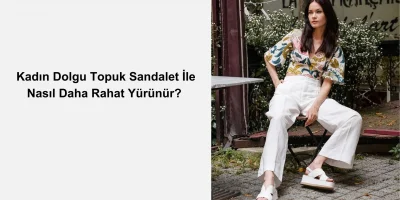 Kadın Dolgu Topuk Sandalet İle Nasıl Daha Rahat Yürünür?