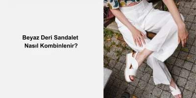 Beyaz Deri Sandalet Nasıl Kombinlenir?