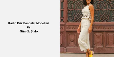 Kadın Düz Sandalet Modelleri İle Günlük Şıklığı Yakalama İpuçları