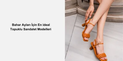 Bahar Ayları İçin En ideal Topuklu Sandalet Modelleri 