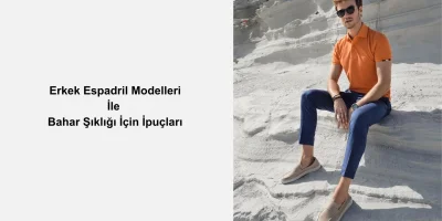 Erkek Espadril Modelleri ile Bahar Şıklığı İçin İpuçları