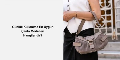 Günlük Kullanıma En Uygun Çanta Modelleri Hangileridir?