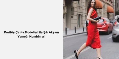 Portföy Çanta Modelleri ile Şık Akşam Yemeği Kombinleri