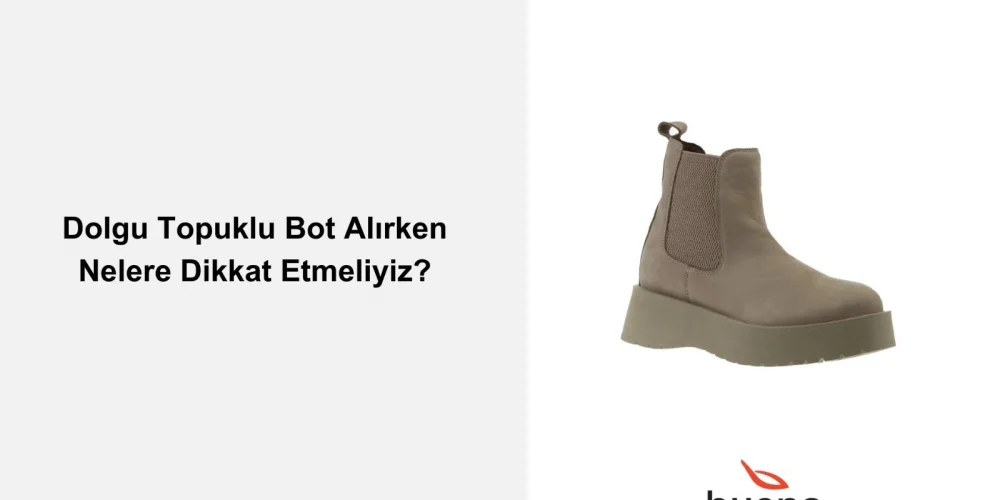 Dolgu Topuklu Bot Alırken Nelere Dikkat Etmeliyiz?