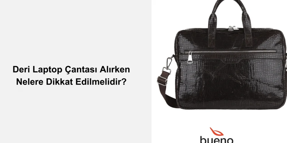 Deri Laptop Çantası Alırken Nelere Dikkat Edilmelidir?