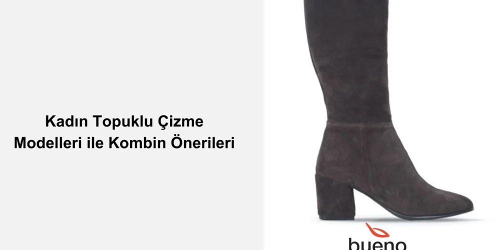Kadın Topuklu Çizme Modelleri ile Kombin Önerileri