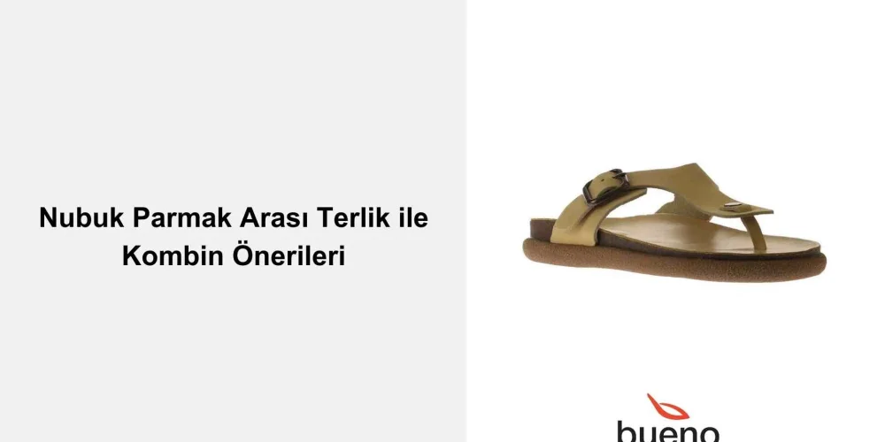 Nubuk Parmak Arası Terlik ile Kombin Önerileri