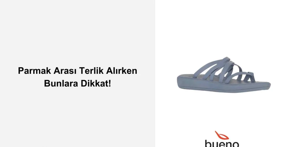 Parmak Arası Terlik Alırken Bunlara Dikkat!