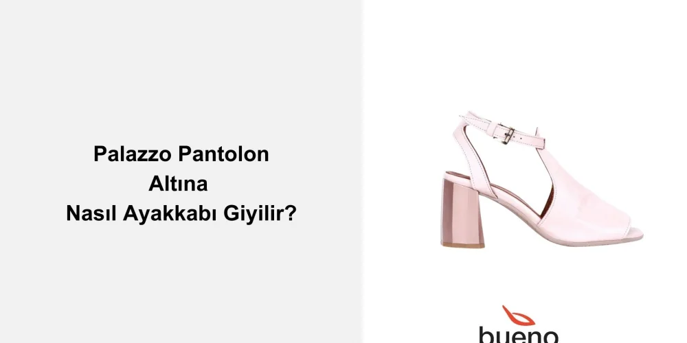 Palazzo Pantolon Altına Nasıl Ayakkabı Giyilir?