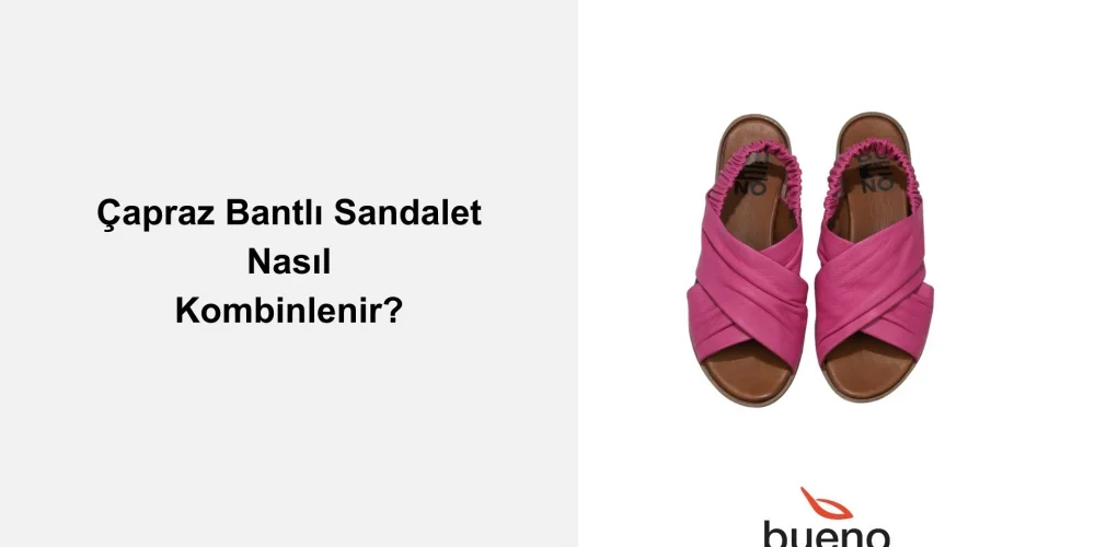 Çapraz Bantlı Sandalet Nasıl Kombinlenir?
