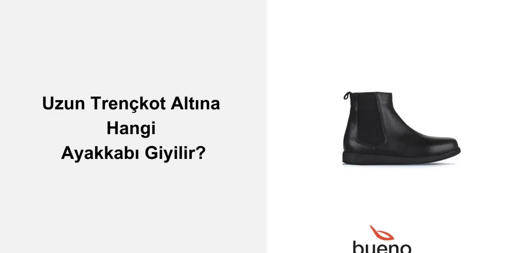Uzun Trençkot Altına Hangi Ayakkabı Giyilir?