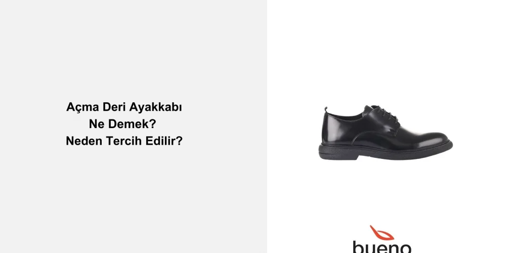 Açma Deri Ayakkabı Nedir? Neden Tercih Edilir?