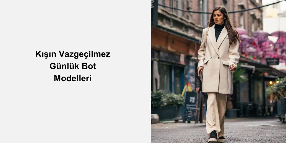 Kışın Vazgeçilmez Günlük Bot Modelleri Nelerdir?
