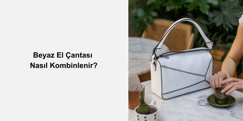 Beyaz El Çantası Nasıl Kombinlenir?