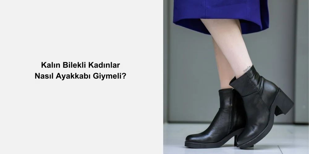 Kalın Bilekli Kadınlar Nasıl Ayakkabı Giymeli?