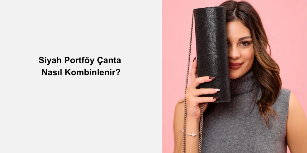 Siyah Portföy Çanta Nasıl Kombinlenir?