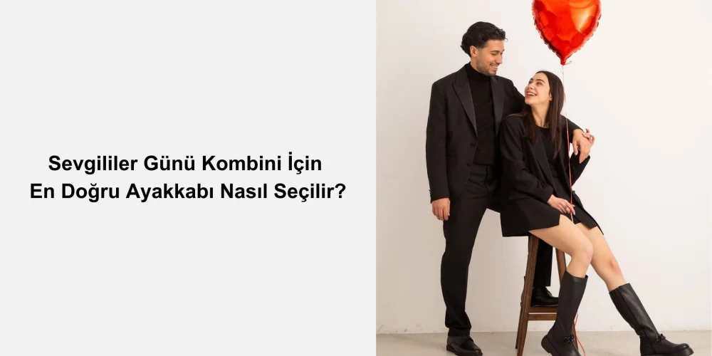 Sevgililer Günü Kombini İçin En Doğru Ayakkabı Nasıl Seçilir?