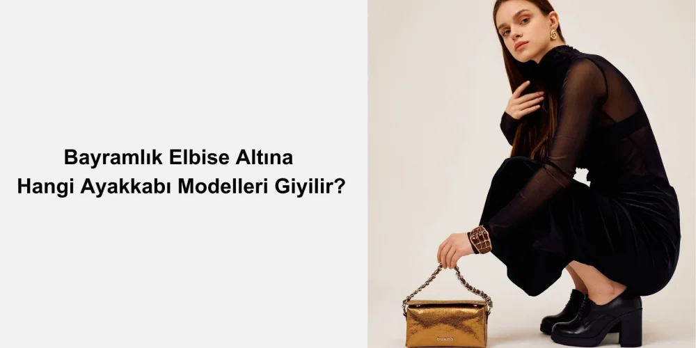 Bayramlık Elbise Altına Hangi Ayakkabı Modelleri Giyilir?