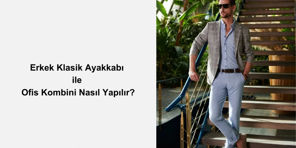 Erkek Klasik Ayakkabı ile Ofis Kombini Nasıl Yapılır?