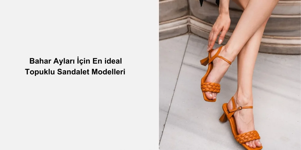 Bahar Ayları İçin En ideal Topuklu Sandalet Modelleri