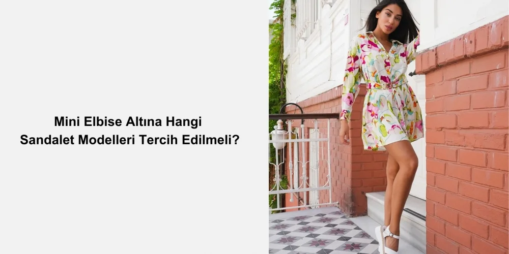 Mini Elbise Altına Hangi Sandalet Modelleri Tercih Edilmeli?