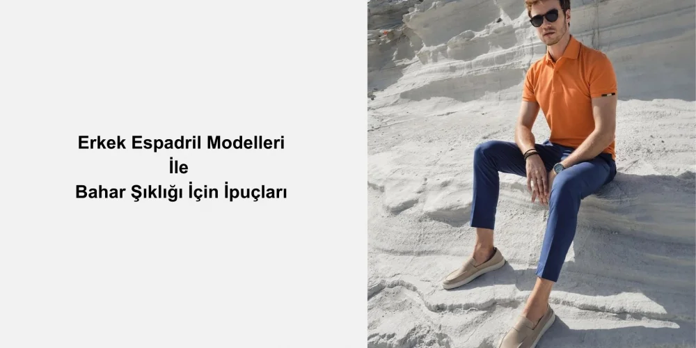 Erkek Espadril Modelleri ile Bahar Şıklığı İçin İpuçları