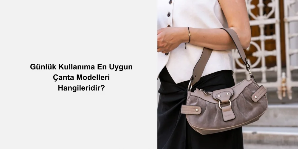 Günlük Kullanıma En Uygun Çanta Modelleri Hangileridir?