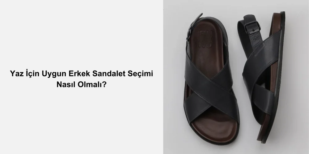 Yaz İçin Uygun Erkek Sandalet Seçimi Nasıl Olmalı?