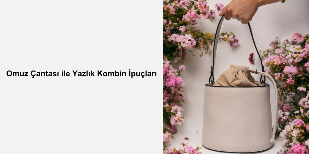 Omuz Çantası ile Yazlık Kombin İpuçları