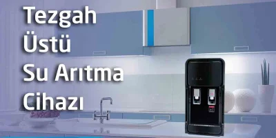 Tezgah üstü Su Arıtma Cihazları