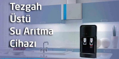 Tezgah üstü Su Arıtma Cihazları